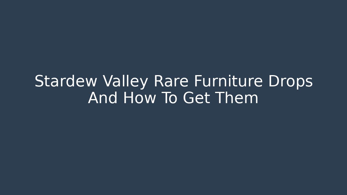 Stardew Valley Rare Furniture Drops And How To Get Them