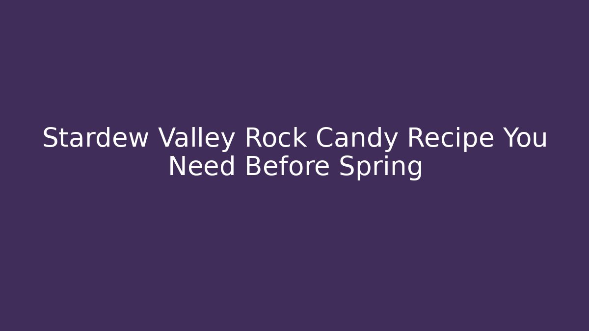 Stardew Valley Rock Candy Recipe You Need Before Spring