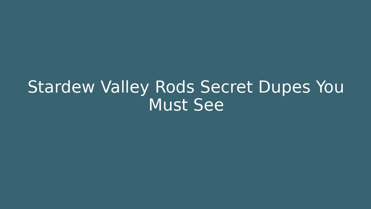 Stardew Valley Rods Secret Dupes You Must See