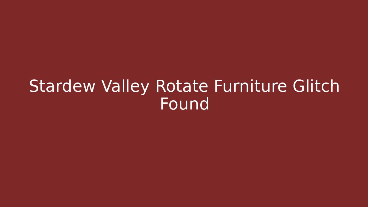 Stardew Valley Rotate Furniture Glitch Found - Celivion