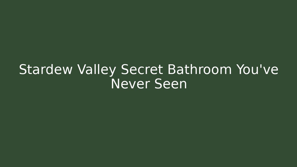 Stardew Valley Secret Bathroom You've Never Seen