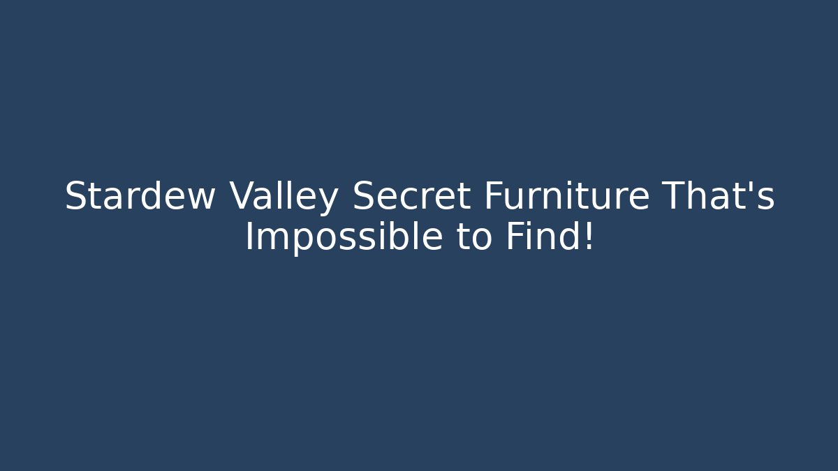 Stardew Valley Secret Furniture That’s Impossible to Find! - Celivion