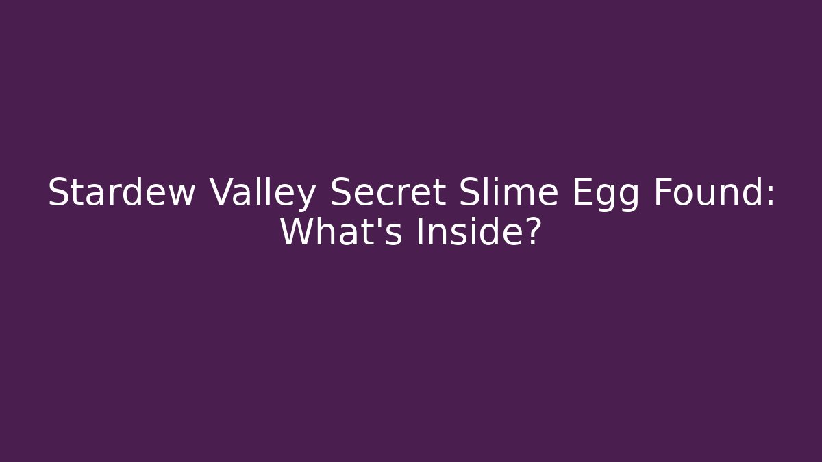 Stardew Valley Secret Slime Egg Found: What’s Inside?