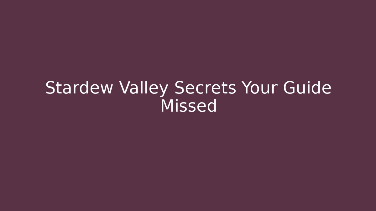 Stardew Valley Secrets Your Guide Missed - Celivion