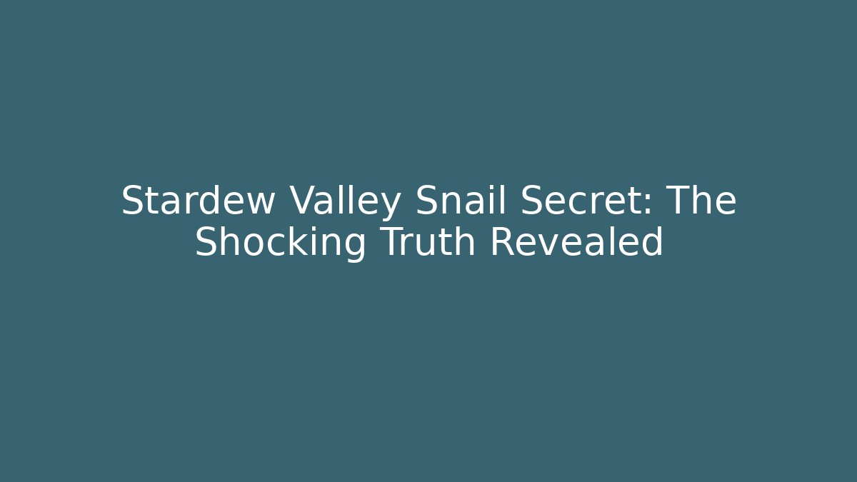 Stardew Valley Snail Secret: The Shocking Truth Revealed