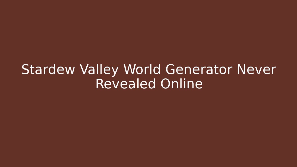 Stardew Valley World Generator Never Revealed Online