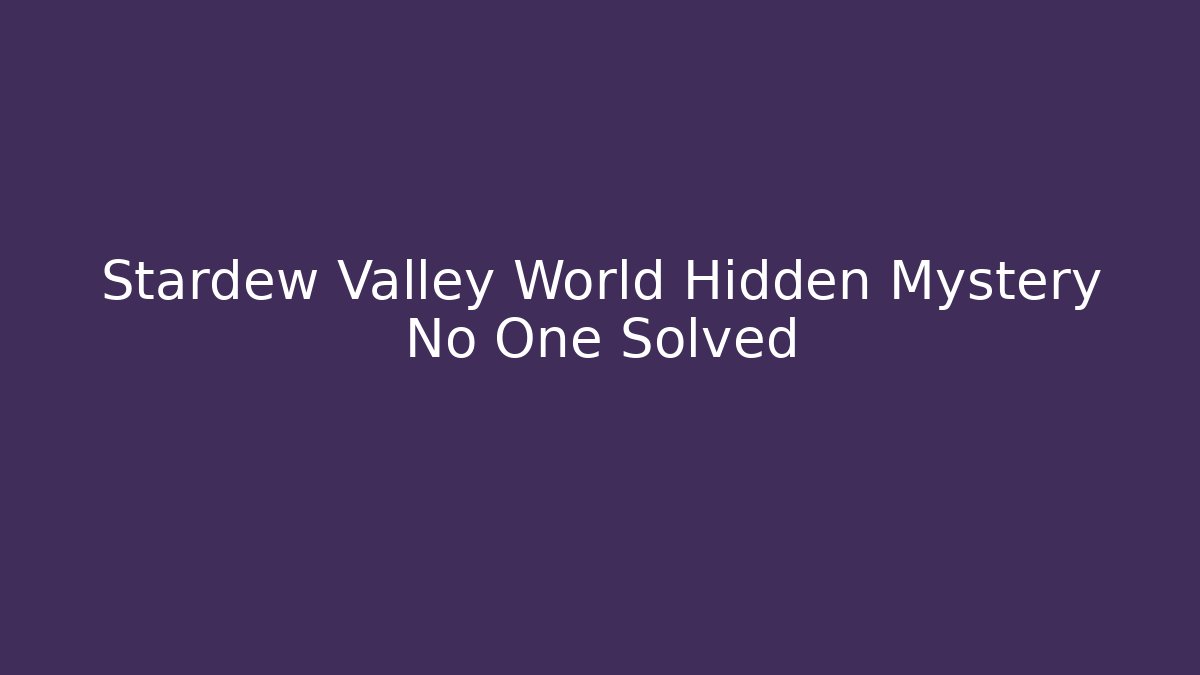 Stardew Valley World Hidden Mystery No One Solved