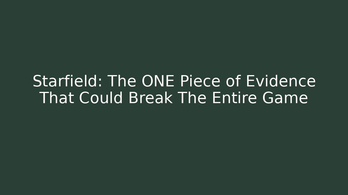 Starfield: The ONE Piece of Evidence That Could Break The Entire Game