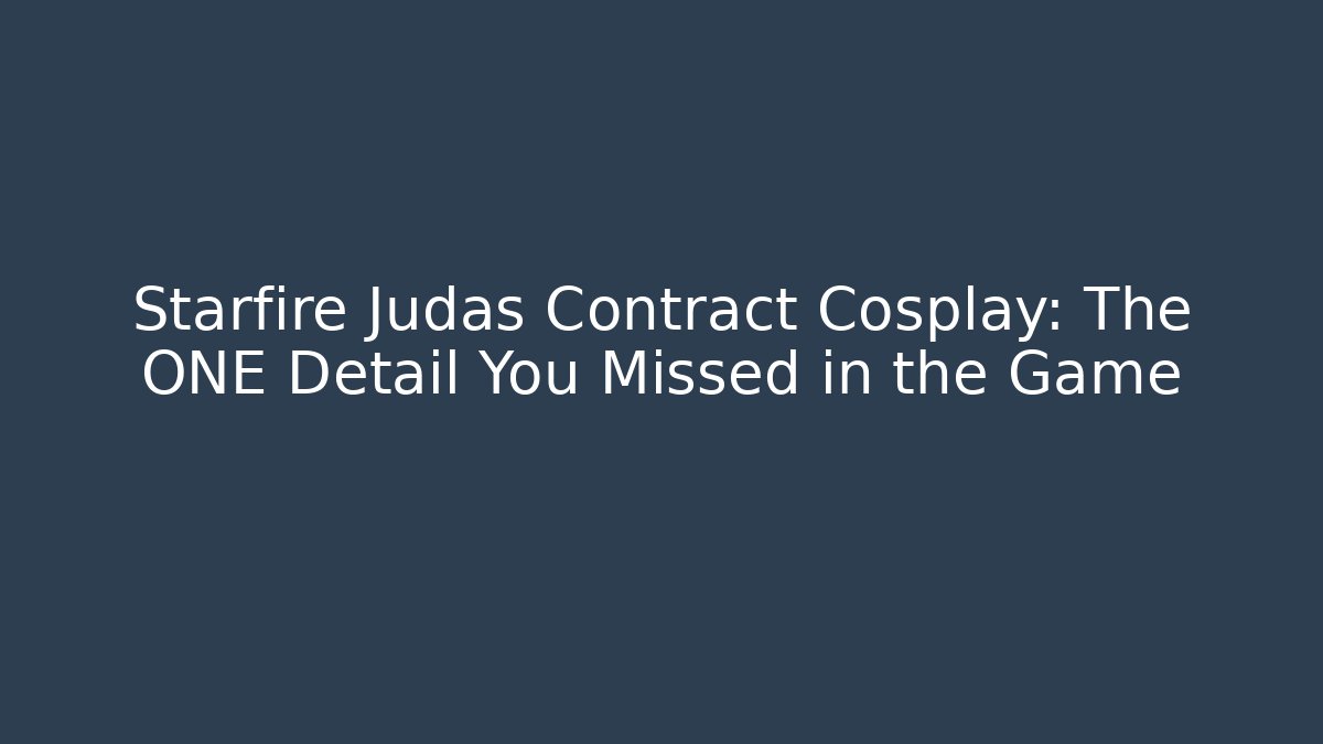 Starfire Judas Contract Cosplay: The ONE Detail You Missed in the Game
