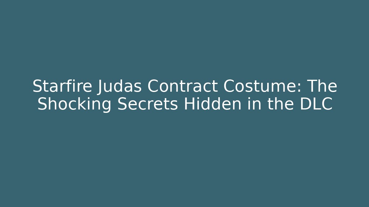 Starfire Judas Contract Costume: The Shocking Secrets Hidden in the DLC