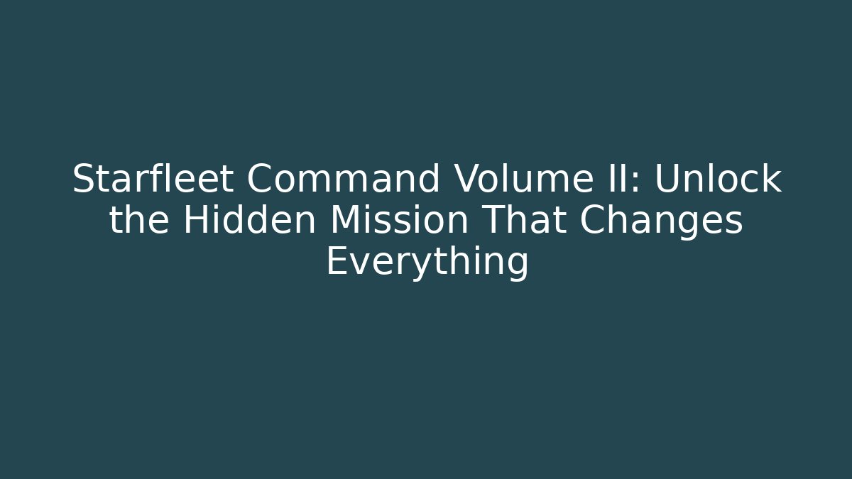 Starfleet Command Volume II: Unlock the Hidden Mission That Changes Everything