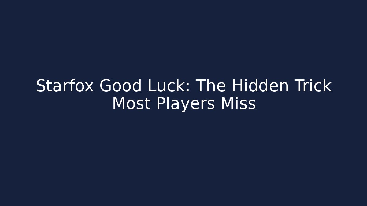 Starfox Good Luck: The Hidden Trick Most Players Miss
