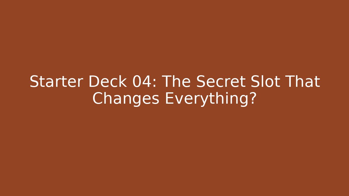 Starter Deck 04: The Secret Slot That Changes Everything?