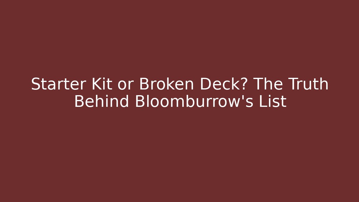 Starter Kit or Broken Deck? The Truth Behind Bloomburrow's List - Celivion