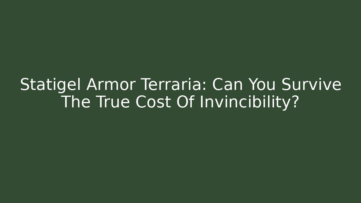 Statigel Armor Terraria: Can You Survive The True Cost Of Invincibility?