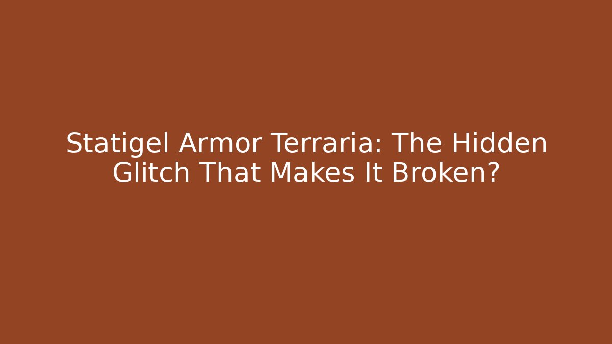 Statigel Armor Terraria: The Hidden Glitch That Makes It Broken?