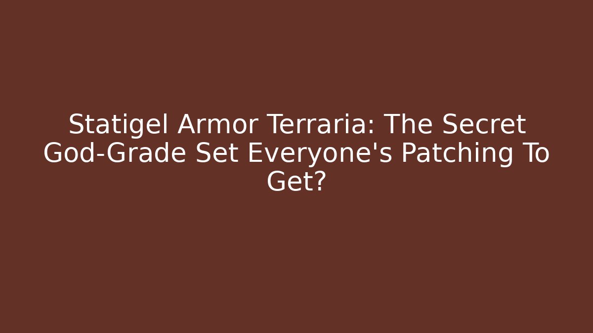 Statigel Armor Terraria: The Secret God-Grade Set Everyone’s Patching To Get?