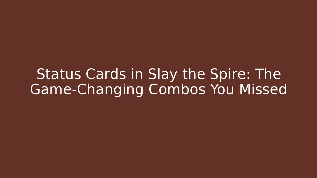 Status Cards in Slay the Spire: The Game-Changing Combos You Missed