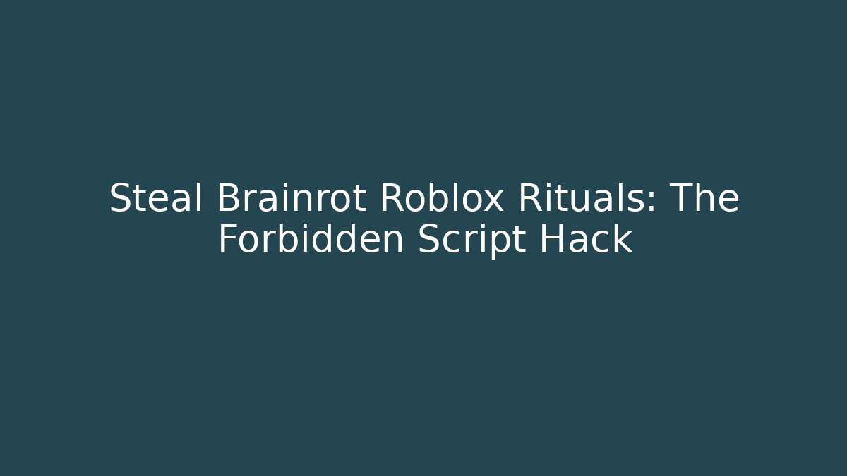 Steal Brainrot Roblox Rituals: The Forbidden Script Hack - Celivion