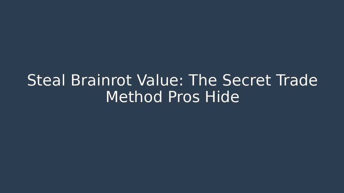 Steal Brainrot Value: The Secret Trade Method Pros Hide