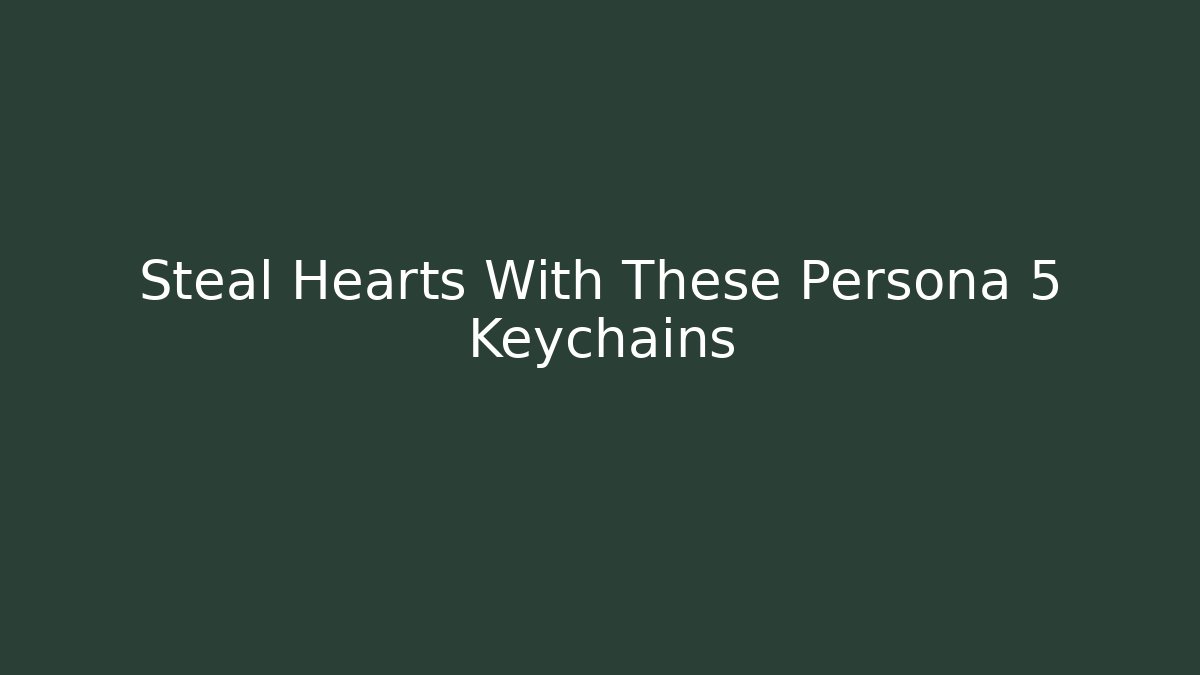 Steal Hearts With These Persona 5 Keychains