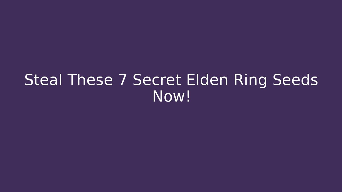 Steal These 7 Secret Elden Ring Seeds Now! - Celivion