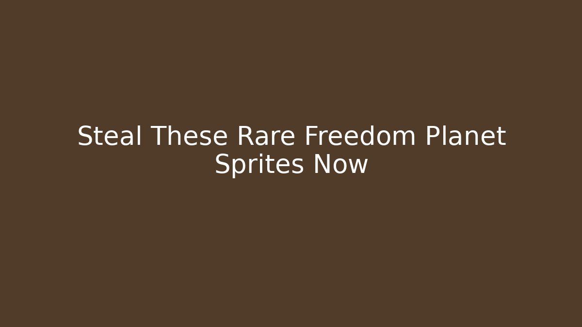 Steal These Rare Freedom Planet Sprites Now