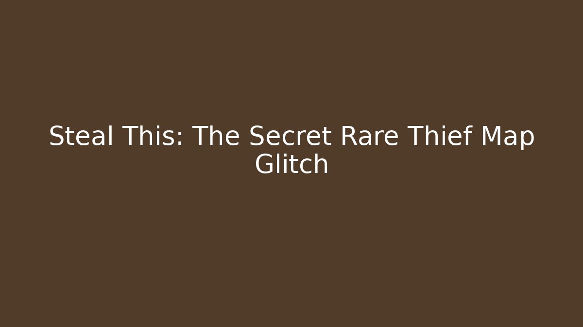 Steal This: The Secret Rare Thief Map Glitch