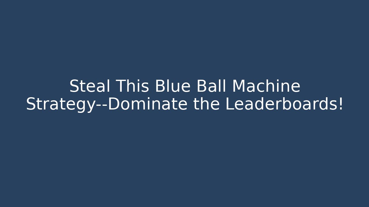 Steal This Blue Ball Machine Strategy—Dominate the Leaderboards!
