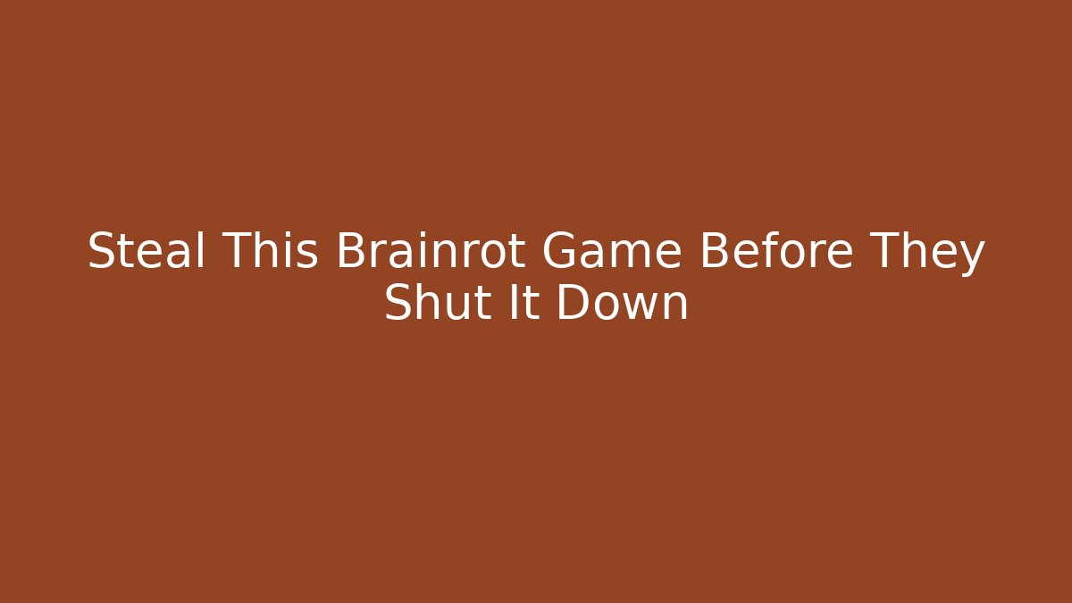 Steal This Brainrot Game Before They Shut It Down - Celivion