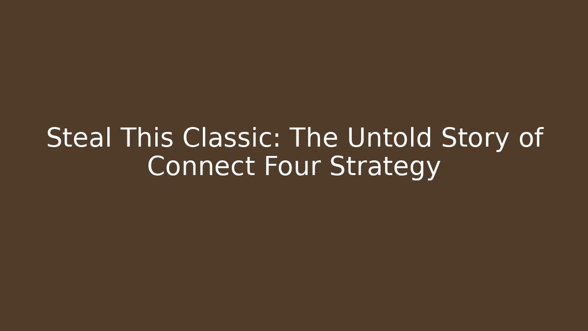 Steal This Classic: The Untold Story of Connect Four Strategy