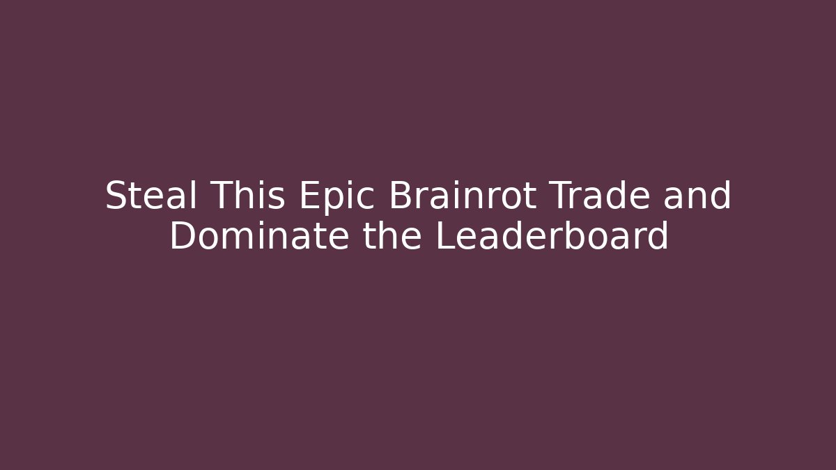 Steal This Epic Brainrot Trade and Dominate the Leaderboard