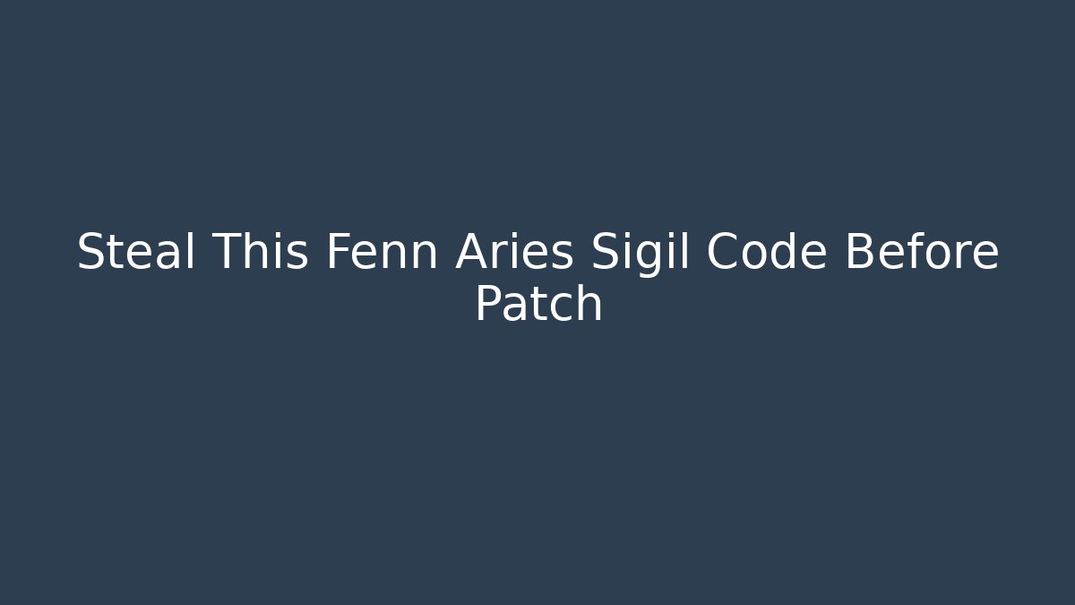 Steal This Fenn Aries Sigil Code Before Patch - Celivion