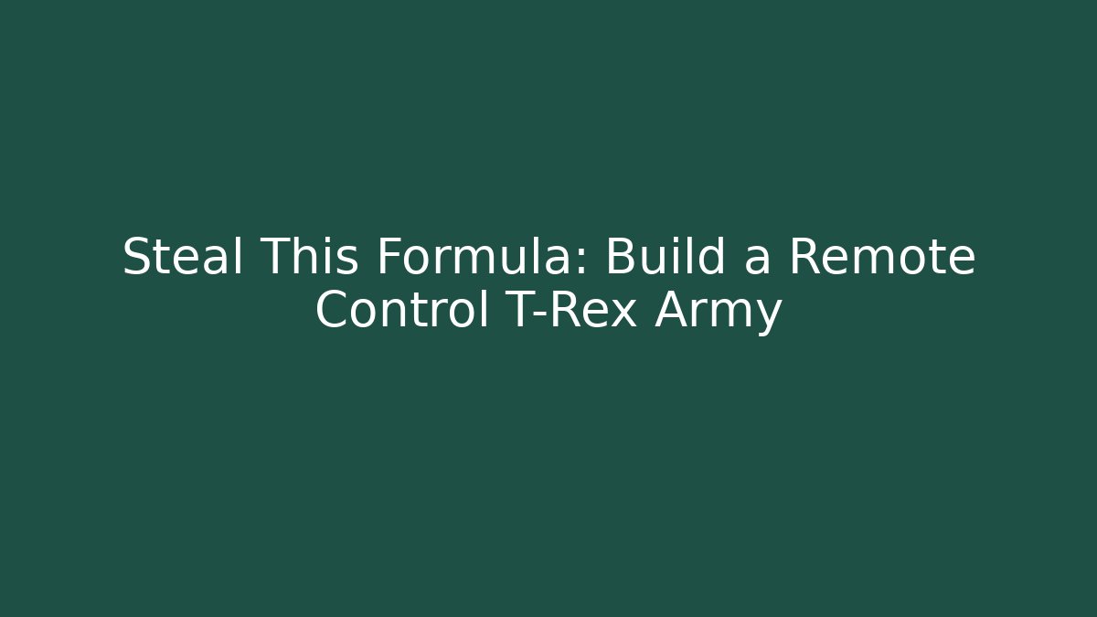 Steal This Formula: Build a Remote Control T-Rex Army