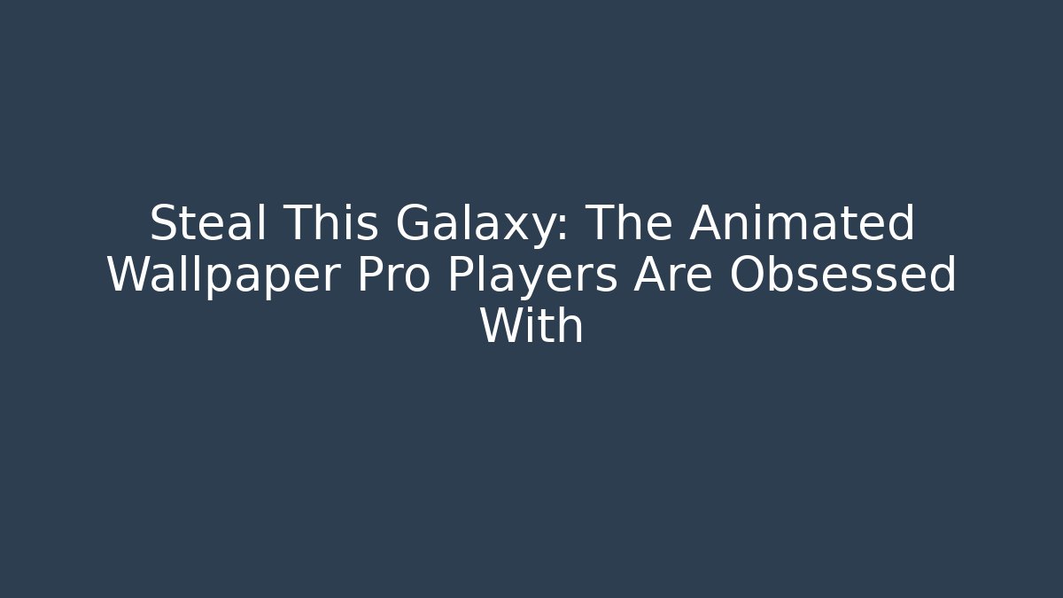Steal This Galaxy: The Animated Wallpaper Pro Players Are Obsessed With