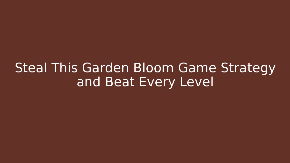 Steal This Garden Bloom Game Strategy and Beat Every Level