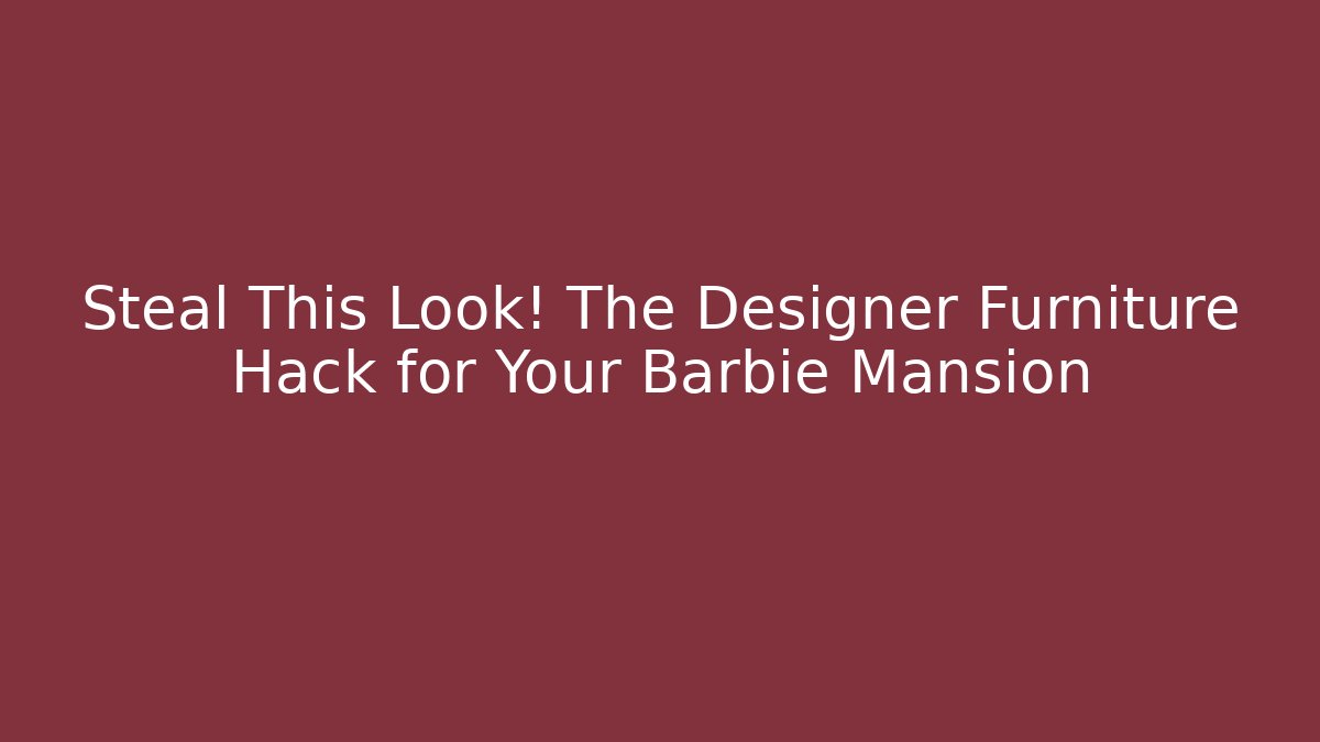 Steal This Look! The Designer Furniture Hack for Your Barbie Mansion