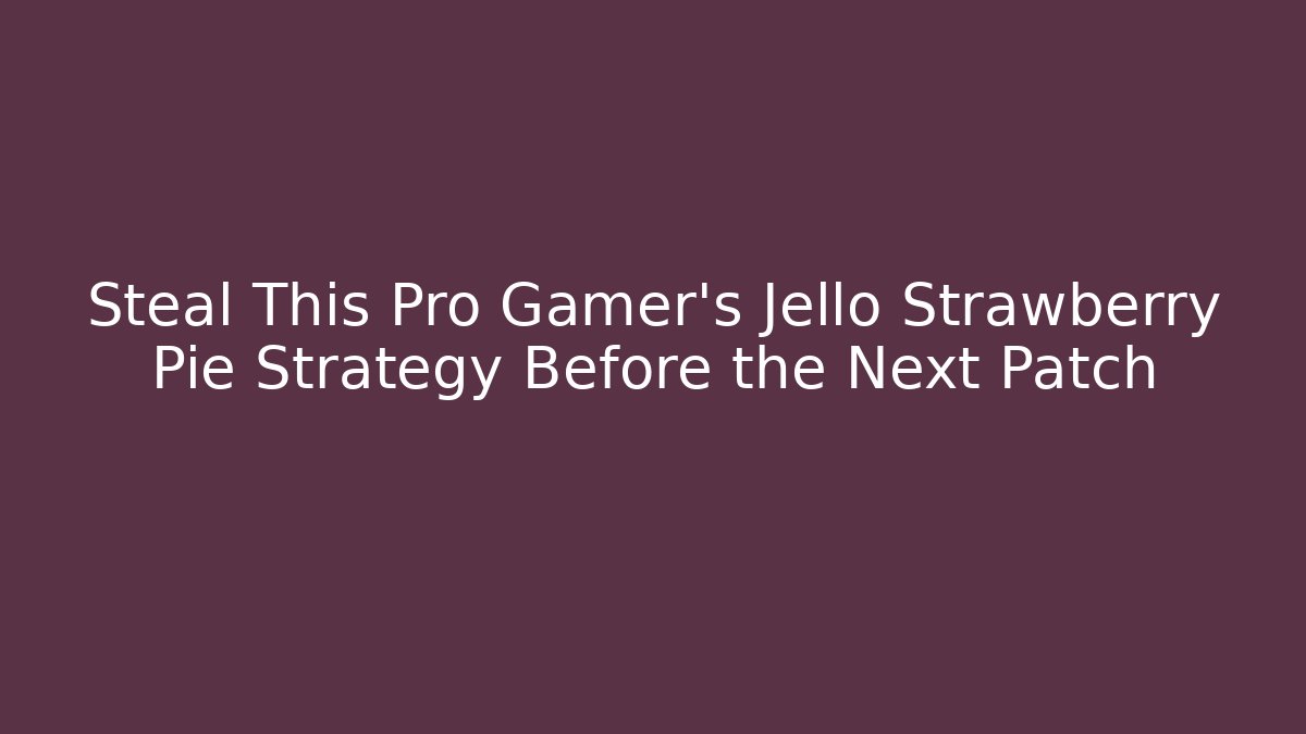 Steal This Pro Gamer's Jello Strawberry Pie Strategy Before the Next Patch