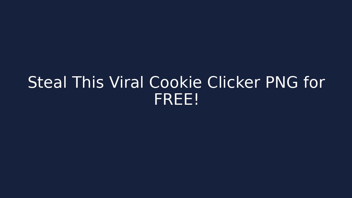 Steal This Viral Cookie Clicker PNG for FREE!