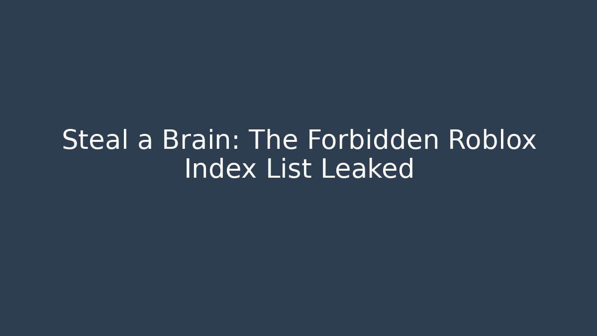 Steal a Brain: The Forbidden Roblox Index List Leaked