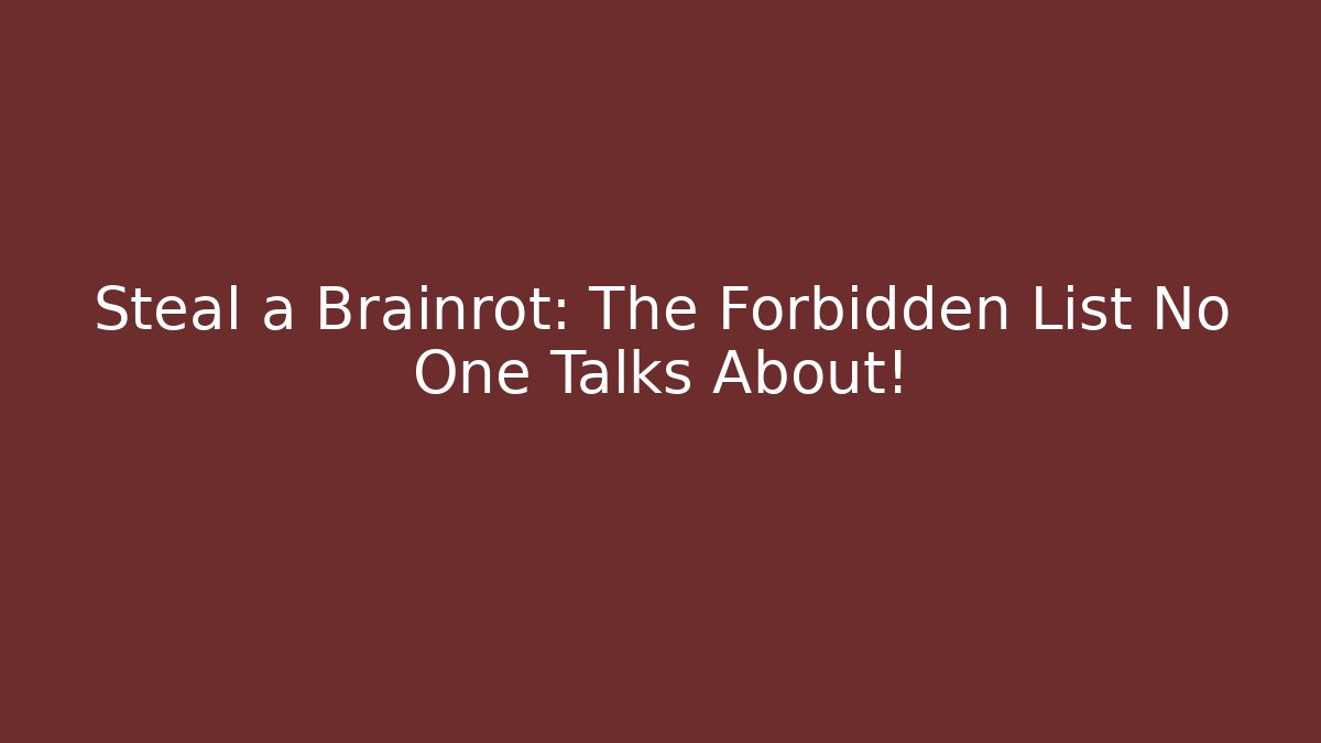 Steal a Brainrot: The Forbidden List No One Talks About!