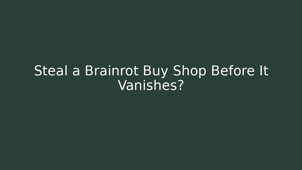 Steal a Brainrot Buy Shop Before It Vanishes?