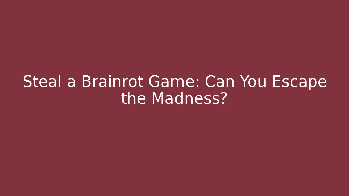 Steal a Brainrot Game: Can You Escape the Madness?