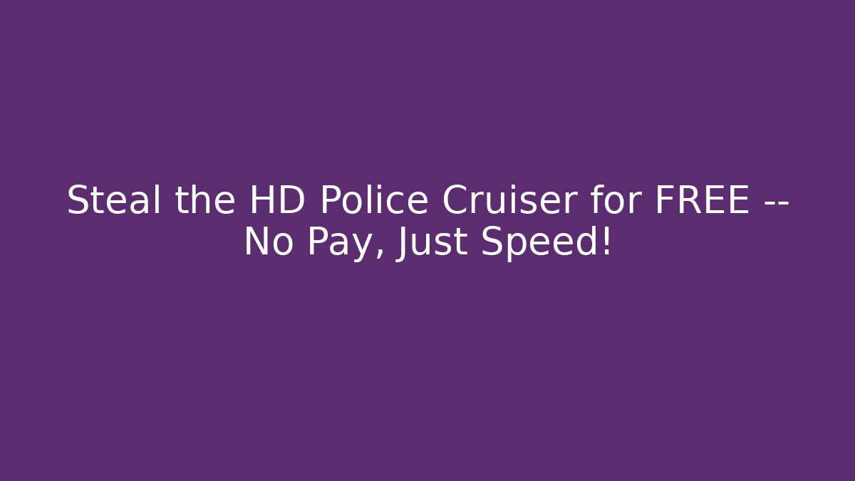 Steal the HD Police Cruiser for FREE — No Pay, Just Speed!