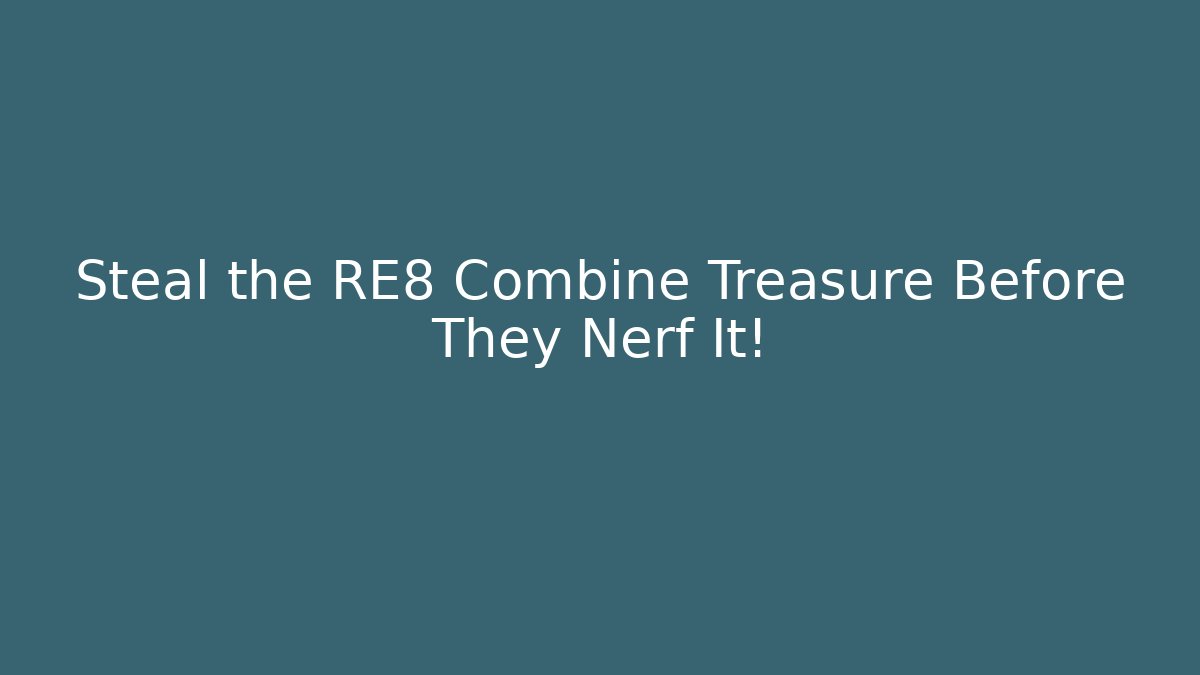 Steal the RE8 Combine Treasure Before They Nerf It!