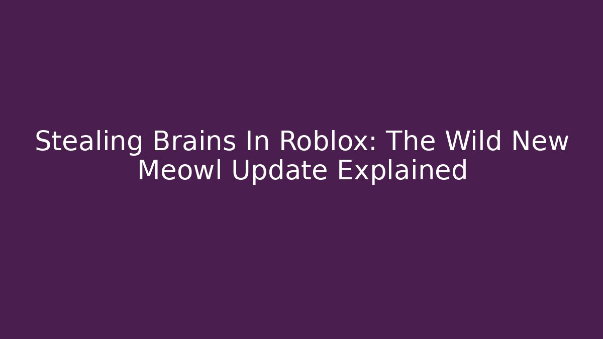 Stealing Brains In Roblox: The Wild New Meowl Update Explained