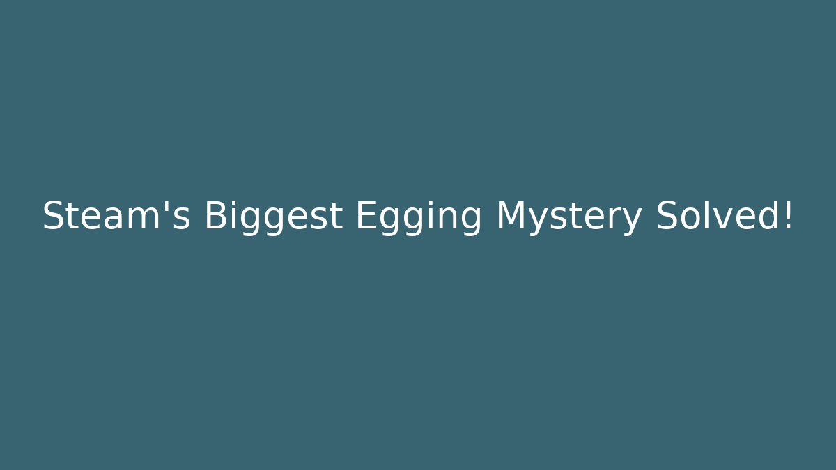 Steam's Biggest Egging Mystery Solved! - Celivion