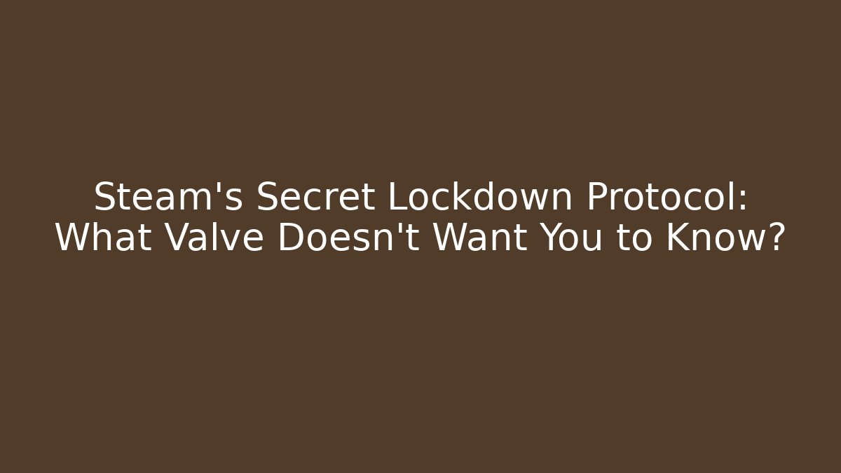 Steam's Secret Lockdown Protocol: What Valve Doesn't Want You to Know?