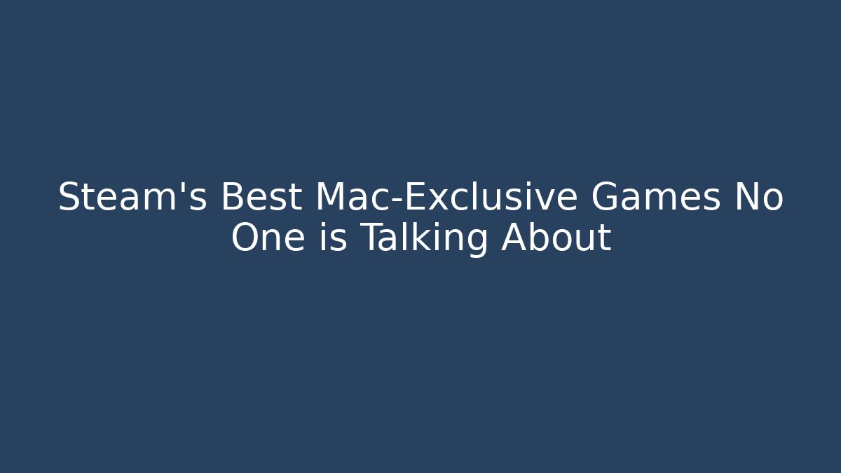 Steam’s Best Mac-Exclusive Games No One is Talking About