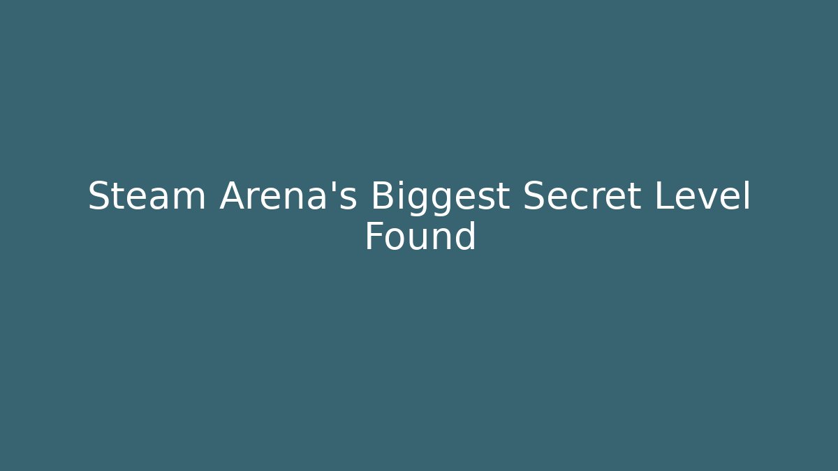 Steam Arena's Biggest Secret Level Found